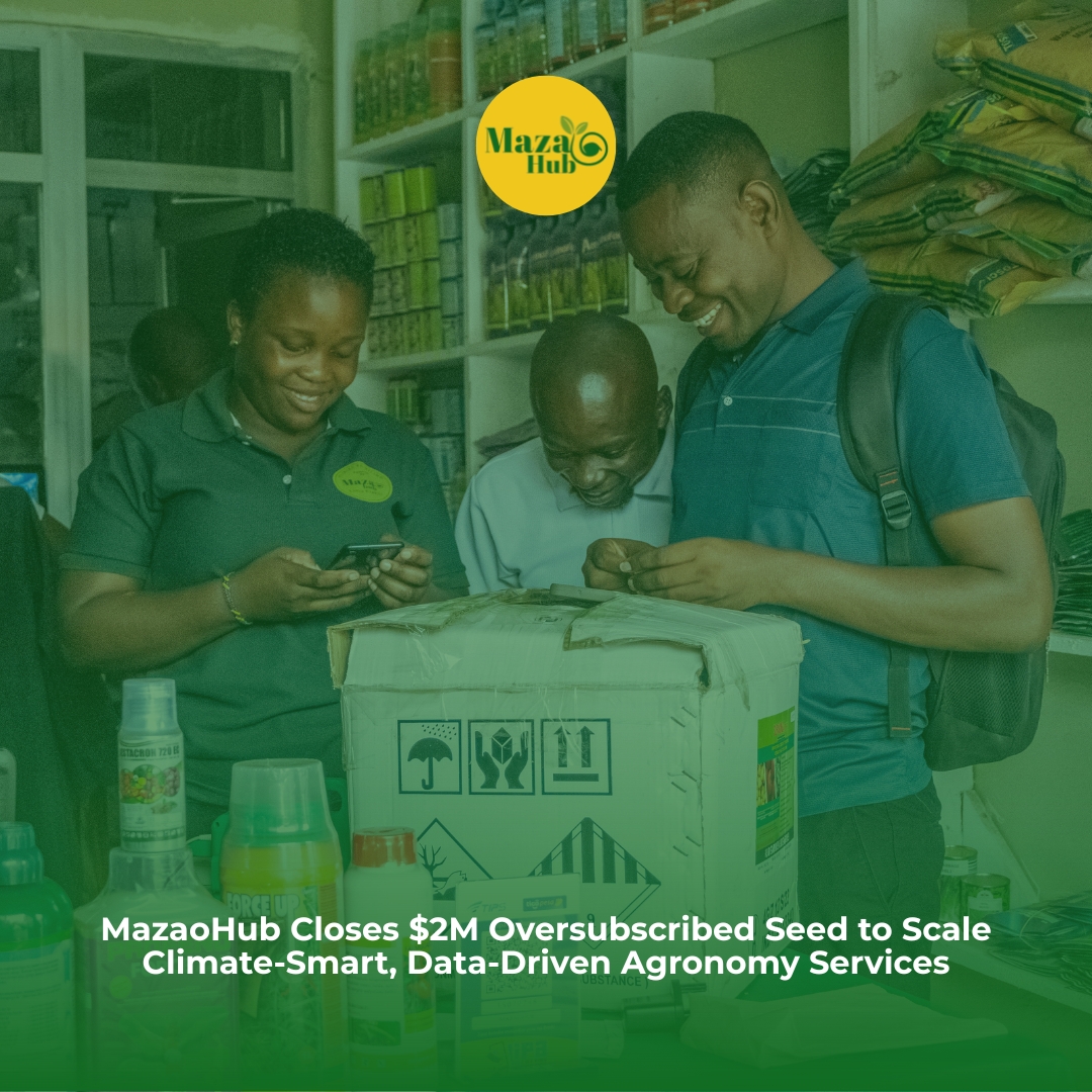 MazaoHub Closes $2M Oversubscribed Seed to Scale Climate-Smart, Data-Driven Agronomy Services.